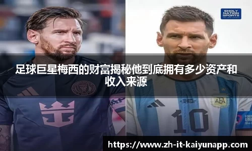 足球巨星梅西的财富揭秘他到底拥有多少资产和收入来源